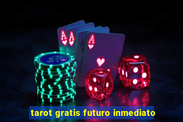 tarot gratis futuro inmediato